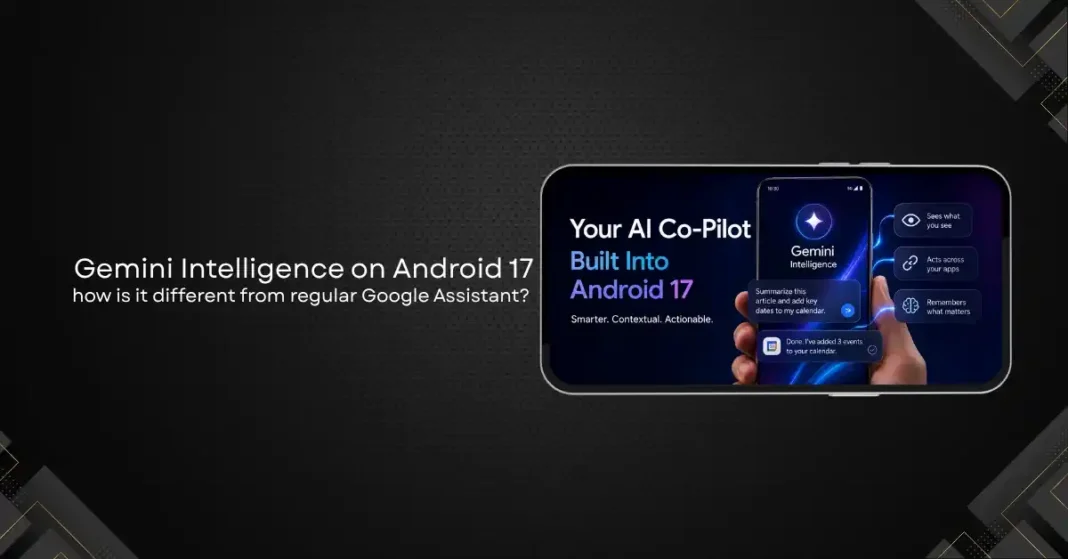 Gemini Intelligence on Android 17: What It Is and How It’s Different from Regular Google Assistant
