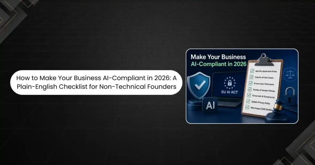 How to Make Your Business AI-Compliant in 2026: A Plain-English Checklist for Non-Technical Founders