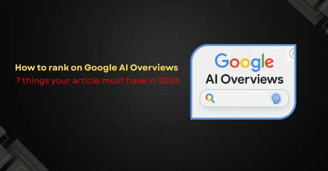 How to Rank on Google AI Overviews: 7 Things Your Article Must Have in 2026