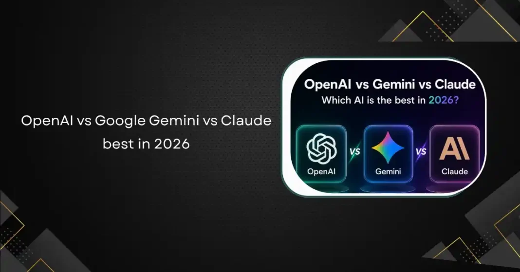 OpenAI vs Google Gemini vs Claude: Which AI Is the Best in 2026?