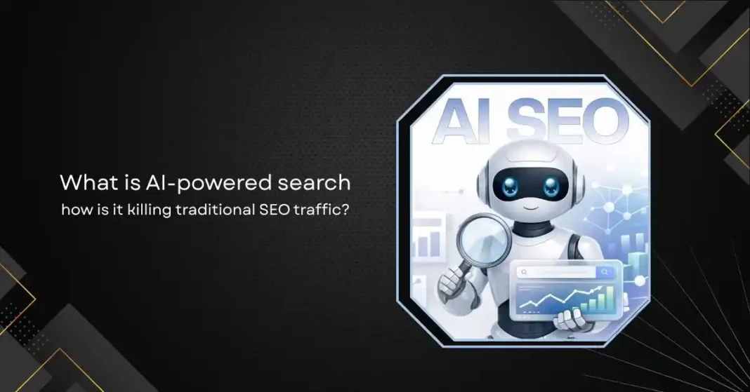 What Is AI-Powered Search and How Is It Killing Traditional SEO Traffic?